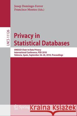 Privacy in Statistical Databases: UNESCO Chair in Data Privacy, International Conference, Psd 2018, Valencia, Spain, September 26-28, 2018, Proceeding Domingo-Ferrer, Josep 9783319997704