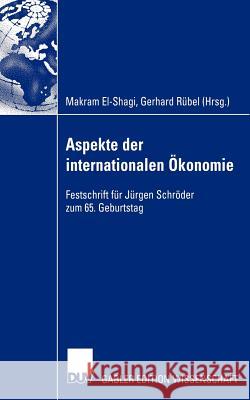 Aspekte Der Internationalen Ökonomie/Aspects of International Economics: Festschrift Für Jürgen Schröder Zum 65. Geburtstag/Studies in Honour of Jürge El-Shagi, Makram 9783322820938 Deutscher Universitats Verlag