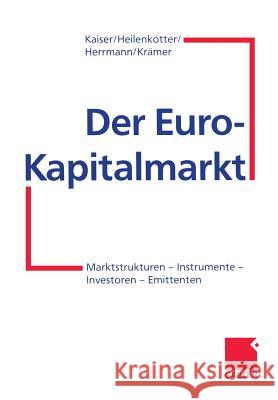 Der Euro-Kapitalmarkt: Marktstrukturen -- Instrumente -- Investoren -- Emittenten Helmut Kaiser Anja Heilen Markus Herrmann 9783322826152 Gabler Verlag