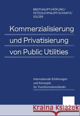 Kommerzialisierung Und Privatisierung Von Public Utilities: Internationale Erfahrungen Und Konzepte Für Transformationsländer Breithaupt, Manfred 9783322845146 Gabler Verlag