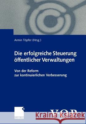 Die Erfolgreiche Steuerung Öffentlicher Verwaltungen: Von Der Reform Zur Kontinuierlichen Verbesserung Töpfer, Armin 9783322869388 Gabler Verlag