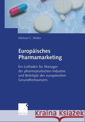 Europäisches Pharmamarketing: Ein Leitfaden Für Manager Der Pharmazeutischen Industrie Und Beteiligte Des Europäischen Gesundheitswesens Müller, Michael 9783322904232 Gabler Verlag