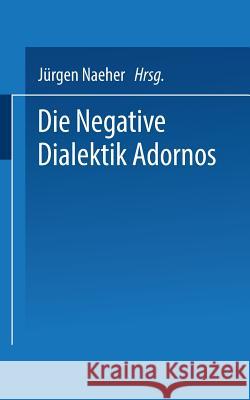 Die Negative Dialektik Adornos: Einführung -- Dialog Naeher, Jürgen 9783322954671 Vs Verlag Fur Sozialwissenschaften