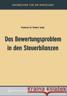Das Bewertungsproblem in Den Steuerbilanzen Herbert Jacob 9783322961419 Springer