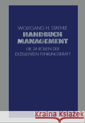 Handbuch Management: Die 24 Rollen Der Exzellenten Führungskraft Staehle, Wolfgang H. 9783322963482 Gabler Verlag