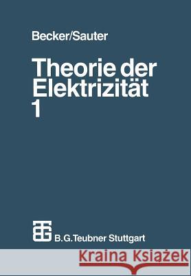 Theorie Der Elektrizität: Band 1: Einführung in Die Maxwellsche Theorie, Elektronentheorie. Relativitätstheorie Becker, Richard 9783322967909
