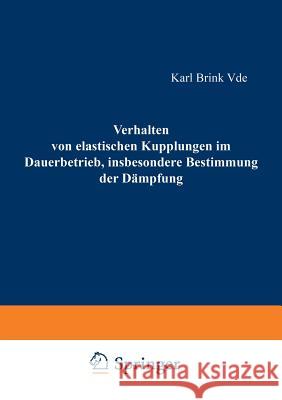 Verhalten Von Elastischen Kupplungen Im Dauerbetrieb, Insbesondere Bestimmung Der Dämpfung Brink, Karl 9783322983244