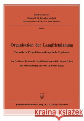 Organisation Der Langfristplanung: Theoretische Perspektiven Und Empirische Ergebnisse Werner Keppler Ingolf Bamberger Eduard Gabele 9783322985194 Gabler Verlag