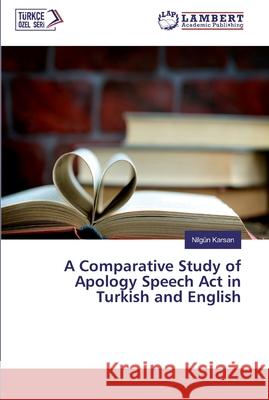 A Comparative Study of Apology Speech Act in Turkish and English Karsan, Nilgün 9783330063242