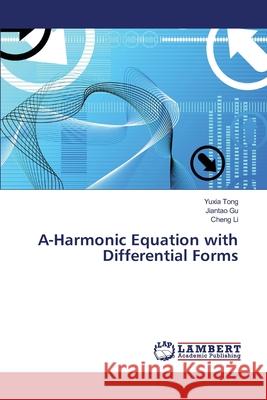 A-Harmonic Equation with Differential Forms Yuxia Tong, Jiantao Gu, Cheng Li 9783330323780
