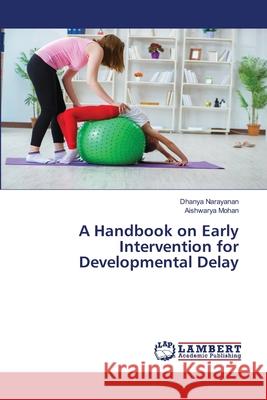 A Handbook on Early Intervention for Developmental Delay Dhanya Narayanan, Aishwarya Mohan 9783330334038