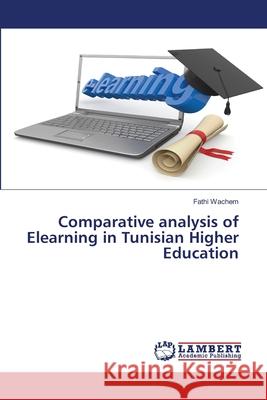 Comparative analysis of Elearning in Tunisian Higher Education Wachem, Fathi 9783330350229