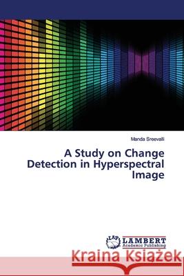 A Study on Change Detection in Hyperspectral Image Sreevalli, Manda 9783330352360