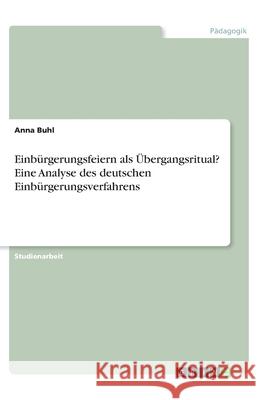 Einbürgerungsfeiern als Übergangsritual? Eine Analyse des deutschen Einbürgerungsverfahrens Buhl, Anna 9783346225719