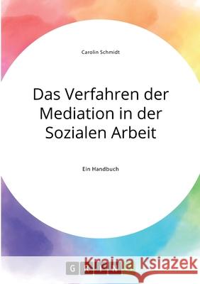 Das Verfahren der Mediation in der Sozialen Arbeit, Konfliktverständnis und Kommunikation Schmidt, Carolin 9783346305640 Grin Verlag