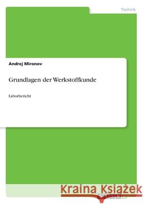 Grundlagen der Werkstoffkunde: Laborbericht Andrej Mironov 9783346313584