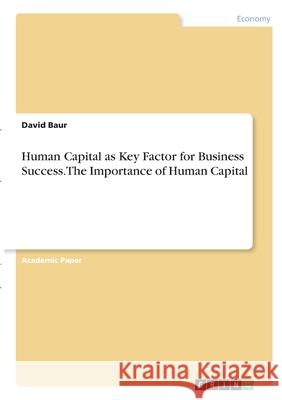 Human Capital as Key Factor for Business Success. The Importance of Human Capital David Baur 9783346356949 Grin Verlag