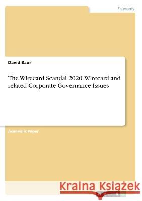 The Wirecard Scandal 2020. Wirecard and related Corporate Governance Issues David Baur 9783346358226 Grin Verlag