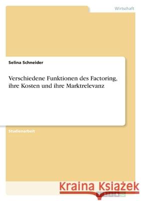 Verschiedene Funktionen des Factoring, ihre Kosten und ihre Marktrelevanz Selina Schneider 9783346467591 Grin Verlag