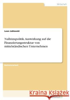 Nullzinspolitik. Auswirkung auf die Finanzierungsstruktur von mittelständischen Unternehmen Jablonski, Leon 9783346653826 Grin Verlag