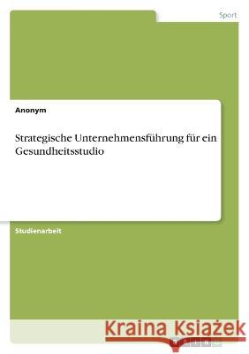 Strategische Unternehmensführung für ein Gesundheitsstudio Anonym 9783346709165