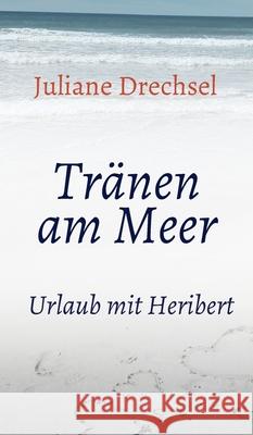 Tränen am Meer: Urlaub mit Heribert Drechsel, Juliane 9783347006546