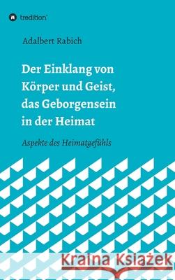 Der Einklang von Körper und Geist, das Geborgensein in der Heimat: Aspekte des Heimatgefühls Rabich, Adalbert 9783347011496