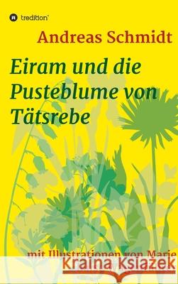 Eiram und die Pusteblume von Tätsrebe: mit Illustrationen von Marie Luise Wagenführer Schmidt, Andreas 9783347088115