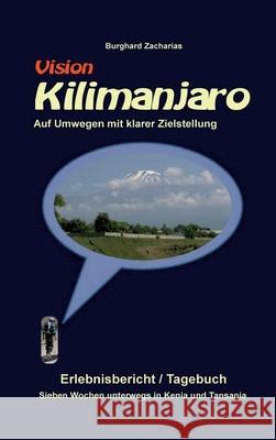 Vision Kilimanjaro: Sieben Wochen unterwegs in Kenia und Tansania Burghard Zacharias 9783347177321 Tredition Gmbh