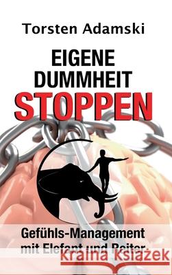 Eigene Dummheit stoppen: Gefühls-Management mit Elefant und Reiter Adamski, Torsten 9783347254152