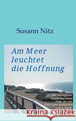 Am Meer leuchtet die Hoffnung: Die bewegende Geschichte einer Frau, die auf Umwegen zurück ins Leben findet Nitz, Susann 9783347274693