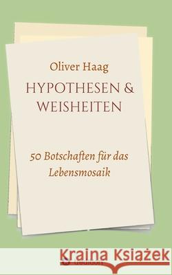 Hypothesen & Weisheiten: 50 Botschaften für das Lebensmosaik Haag, Oliver 9783347364332 Tredition Gmbh