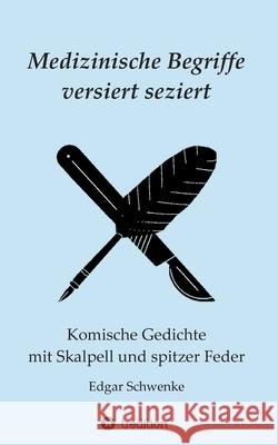 Medizinische Begriffe versiert seziert: Komische Gedichte mit Skalpell und spitzer Feder Edgar Schwenke 9783347380523 Tredition Gmbh