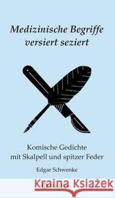 Medizinische Begriffe versiert seziert: Komische Gedichte mit Skalpell und spitzer Feder Edgar Schwenke 9783347380530