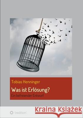 Was ist Erlösung?: Ein befreiender Entwurf Henninger, Tobias 9783347409330
