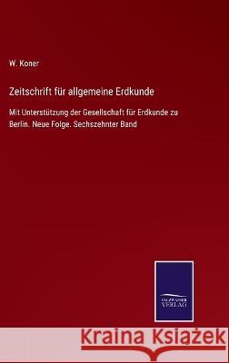 Zeitschrift für allgemeine Erdkunde: Mit Unterstützung der Gesellschaft für Erdkunde zu Berlin. Neue Folge. Sechszehnter Band Koner, W. 9783375037772 Salzwasser-Verlag