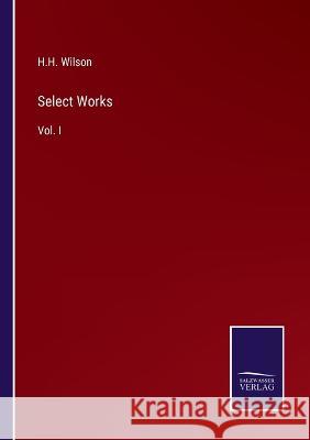 Select Works: Vol. I H H Wilson 9783375043384 Salzwasser-Verlag