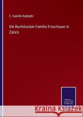 Die Buchdrucker-Familie Froschauer in Zürich E Camillo Rudolphi 9783375052843 Salzwasser-Verlag