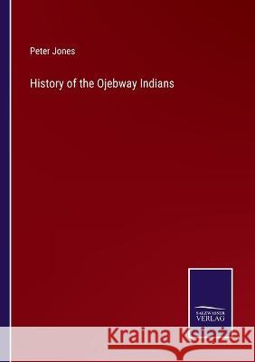 History of the Ojebway Indians Peter Jones 9783375057749