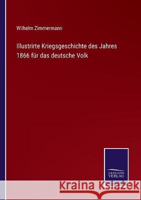 Illustrirte Kriegsgeschichte des Jahres 1866 für das deutsche Volk Wilhelm Zimmermann 9783375058388