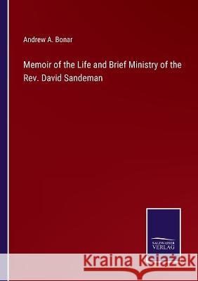 Memoir of the Life and Brief Ministry of the Rev. David Sandeman Andrew a Bonar   9783375065065