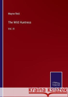 The Wild Huntress: Vol. III Mayne Reid 9783375068127 Salzwasser-Verlag