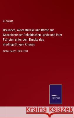 Urkunden, Aktenstücke und Briefe zur Geschichte der Anhaltischen Lande und ihrer Fürsten unter dem Drucke des dreißigjährigen Kriege Krause, G. 9783375085377