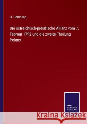 Die östreichisch-preußische Allianz vom 7. Februar 1792 und die zweite Theilung Polens Herrmann, H. 9783375086022 Salzwasser-Verlag