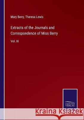 Extracts of the Journals and Correspondence of Miss Berry: Vol. III Mary Berry, Theresa Lewis 9783375090609 Salzwasser-Verlag