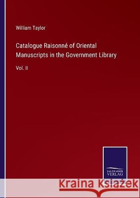 Catalogue Raisonné of Oriental Manuscripts in the Government Library: Vol. II William Taylor 9783375095925