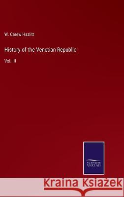 History of the Venetian Republic: Vol. III W Carew Hazlitt 9783375096618 Salzwasser-Verlag