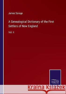 A Genealogical Dictionary of the First Settlers of New England: Vol. II James Savage 9783375097301