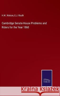 Cambridge Senate-House Problems and Riders for the Year 1860 H W Watson, E J Routh 9783375099718 Salzwasser-Verlag