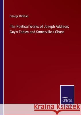 The Poetical Works of Joseph Addison; Gay's Fables and Somerville's Chase George Gilfillan   9783375120603